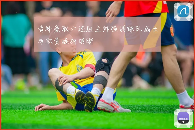 黄蜂豪取六连胜主帅强调球队成长与职责逐渐明晰